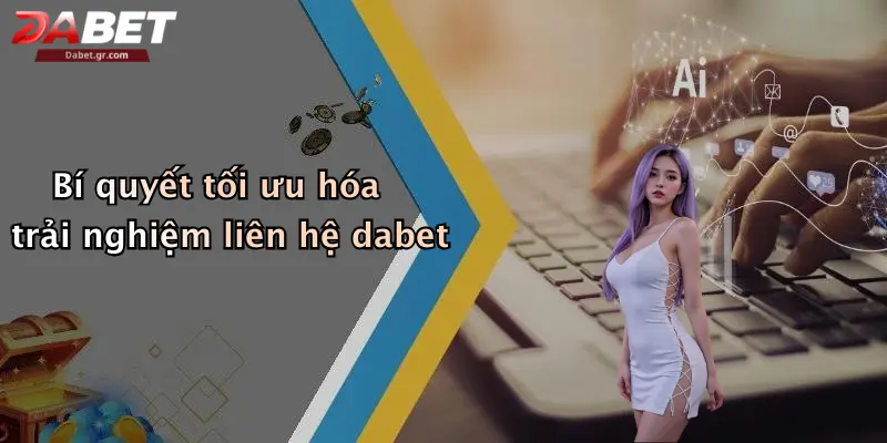 Liên Hệ Dabet: Kênh Kết Nối Nhanh Chóng Và An Toàn Bí quyết tối ưu hóa trải nghiệm liên hệ dabet