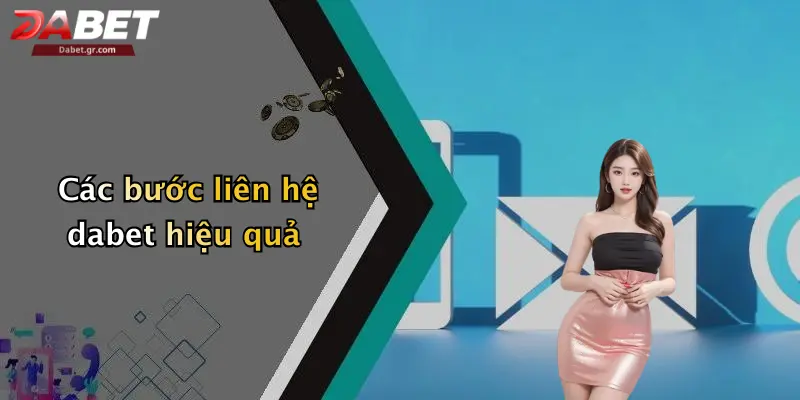 Liên Hệ Dabet: Kênh Kết Nối Nhanh Chóng Và An Toàn Các bước liên hệ dabet hiệu quả