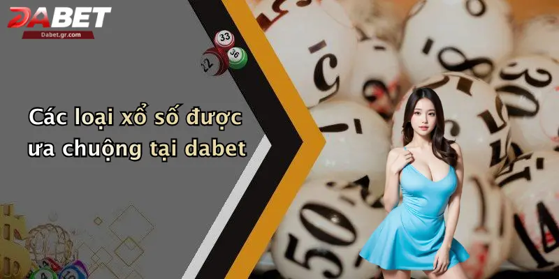Các loại xổ số được ưa chuộng tại dabet
