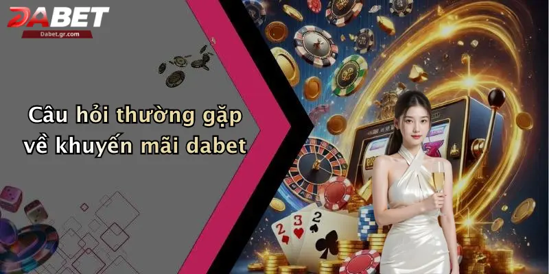 Câu hỏi thường gặp về khuyến mãi dabet