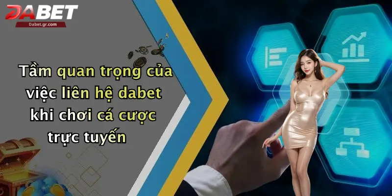Liên Hệ Dabet: Kênh Kết Nối Nhanh Chóng Và An Toàn Tầm quan trọng của việc liên hệ dabet khi chơi cá cược trực tuyến
