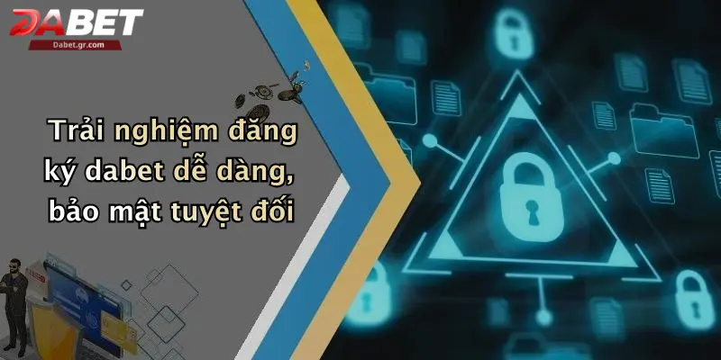 Trải nghiệm đăng ký dabet dễ dàng, bảo mật tuyệt đối
