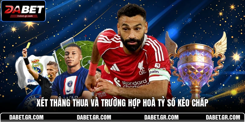 Kèo Chấp 1/2 - Hiểu Luật Và Tự Tin Chiến Thắng Tại DABET Xét thắng thua và trường hợp hoà tỷ số kèo chấp